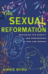 Sexual Reformation: Restoring the Dignity and Personhood of Man and Woman hind ja info | Usukirjandus, religioossed raamatud | kaup24.ee