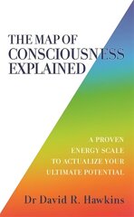 Map of Consciousness Explained: A Proven Energy Scale to Actualize Your Ultimate Potential hind ja info | Eneseabiraamatud | kaup24.ee