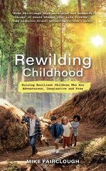 Rewilding Childhood: Raising Resilient Children Who Are Adventurous, Imaginative and Free hind ja info | Eneseabiraamatud | kaup24.ee