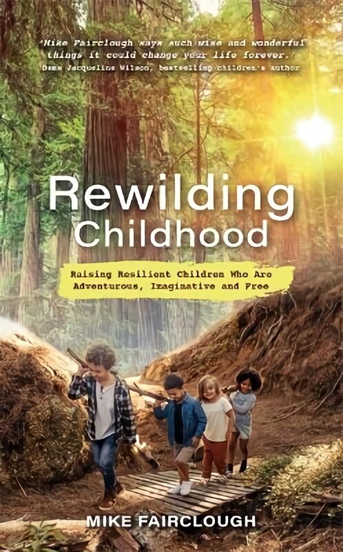 Rewilding Childhood: Raising Resilient Children Who Are Adventurous, Imaginative and Free цена и информация | Eneseabiraamatud | kaup24.ee