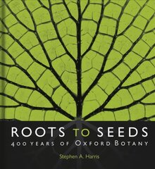 Roots to Seeds: 400 Years of Oxford Botany hind ja info | Majandusalased raamatud | kaup24.ee