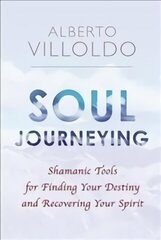 Soul Journeying: Shamanic Tools for Finding Your Destiny and Recovering Your Spirit hind ja info | Eneseabiraamatud | kaup24.ee