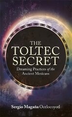 Toltec Secret: Dreaming Practices of the Ancient Mexicans hind ja info | Eneseabiraamatud | kaup24.ee