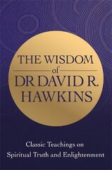 Wisdom of Dr. David R. Hawkins: Classic Teachings on Spiritual Truth and Enlightenment hind ja info | Eneseabiraamatud | kaup24.ee