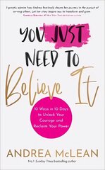 You Just Need to Believe It: 10 Ways in 10 Days to Unlock Your Courage and Reclaim Your Power цена и информация | Самоучители | kaup24.ee