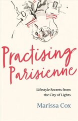 Practising Parisienne: Lifestyle Secrets from the City of Lights цена и информация | Самоучители | kaup24.ee