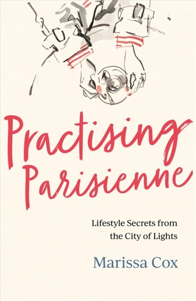 Practising Parisienne: Lifestyle Secrets from the City of Lights цена и информация | Eneseabiraamatud | kaup24.ee