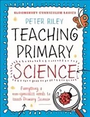 Bloomsbury Curriculum Basics: Teaching Primary Science: Everything a Non-Specialist Needs to Teach Primary Science hind ja info | Ühiskonnateemalised raamatud | kaup24.ee