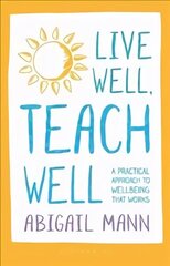 Live Well, Teach Well: A practical approach to wellbeing that works цена и информация | Книги по социальным наукам | kaup24.ee