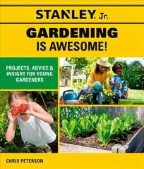 Stanley Jr. Gardening is Awesome!: Projects, Advice, and Insight for Young Gardeners цена и информация | Книги для подростков и молодежи | kaup24.ee