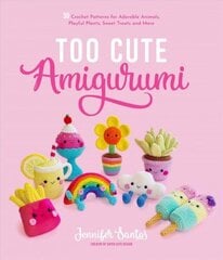 Too Cute Amigurumi: 30 Crochet Patterns for Adorable Animals, Playful Plants, Sweet Treats and More цена и информация | Книги о питании и здоровом образе жизни | kaup24.ee