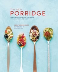 The New Porridge: Grain-Based Nutrition Bowls for Morning, Noon and Night hind ja info | Retseptiraamatud | kaup24.ee