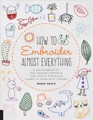 How to Embroider Almost Everything: A Sourcebook of 500plus Modern Motifs plus Easy Stitch Tutorials - Learn to Draw with Thread! hind ja info | Tervislik eluviis ja toitumine | kaup24.ee