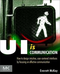 UI is Communication: How to Design Intuitive, User Centered Interfaces by Focusing on Effective Communication цена и информация | Книги по экономике | kaup24.ee