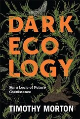 Dark Ecology: For a Logic of Future Coexistence цена и информация | Исторические книги | kaup24.ee