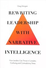 Rewriting Leadership with Narrative Intelligence: How Leaders Can Thrive in Complex, Confusing and Contradictory Times hind ja info | Majandusalased raamatud | kaup24.ee