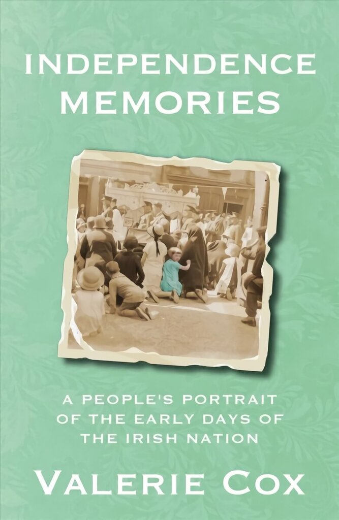 Independence Memories: A People's Portrait of the Early Days of the Irish Nation цена и информация | Ajalooraamatud | kaup24.ee