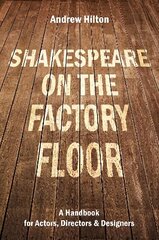 Shakespeare on the Factory Floor: A Handbook for Actors, Directors and Designers hind ja info | Ajalooraamatud | kaup24.ee