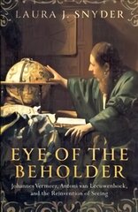 Eye of the Beholder: Johannes Vermeer, Antoni van Leeuwenhoek, and the Reinvention of Seeing цена и информация | Книги по экономике | kaup24.ee