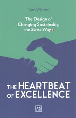 Heartbeat of Excellence: The Design of Changing Sustainably, the Swiss Way цена и информация | Книги по экономике | kaup24.ee