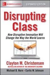 Disrupting Class, Expanded Edition: How Disruptive Innovation Will Change   the Way the World Learns: How Disruptive Innovation Will Change the Way the World Learns 2nd edition цена и информация | Книги по экономике | kaup24.ee