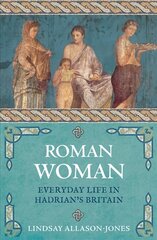 Roman Woman: Everyday Life in Hadrian's Britain цена и информация | Исторические книги | kaup24.ee