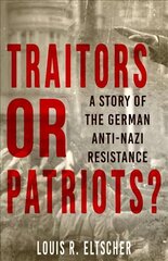 Traitors or Patriots?: A Story of the German Anti-Nazi Resistance Revised edition цена и информация | Исторические книги | kaup24.ee