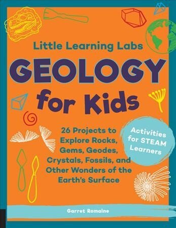 Little Learning Labs: Geology for Kids, abridged paperback edition: 26 Projects to Explore Rocks, Gems, Geodes, Crystals, Fossils, and Other Wonders of the Earth's Surface; Activities for STEAM Learners, Volume 7 hind ja info | Noortekirjandus | kaup24.ee