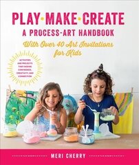 Play, Make, Create, A Process-Art Handbook: With over 40 Art Invitations for Kids * Creative Activities and Projects that Inspire Confidence, Creativity, and Connection цена и информация | Книги для подростков и молодежи | kaup24.ee