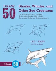 Draw 50 Sharks, Whales, and Other Sea Creatures: The Step-by-Step Way to Draw Great White Sharks, Killer Whales, Barracudas, Seahorses, Seals, and More... цена и информация | Книги для подростков и молодежи | kaup24.ee