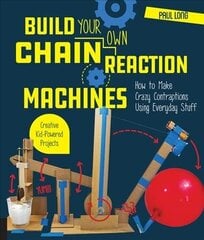 Build Your Own Chain Reaction Machines: How to Make Crazy Contraptions Using Everyday Stuff--Creative Kid-Powered Projects! цена и информация | Книги для подростков и молодежи | kaup24.ee