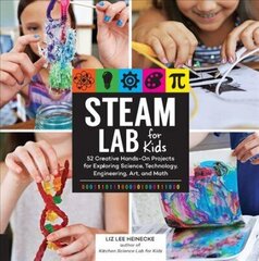 STEAM Lab for Kids: 52 Creative Hands-On Projects for Exploring Science, Technology, Engineering, Art, and Math Kitchen STEAM Lab for Kids, Volume 17 hind ja info | Noortekirjandus | kaup24.ee