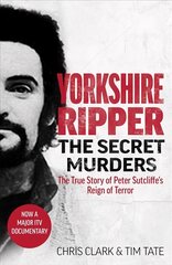 Yorkshire Ripper - The Secret Murders: The True Story of Serial Killer Peter Sutcliffe's Reign of Terror hind ja info | Elulooraamatud, biograafiad, memuaarid | kaup24.ee