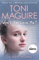 Won't You Love Me?: Unloved as a girl, abused as a woman - the true story of Ava's fight for survival, from the No.1 bestseller, for fans of Cathy Glass hind ja info | Elulooraamatud, biograafiad, memuaarid | kaup24.ee