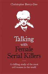 Talking with Female Serial Killers - A chilling study of the most evil women in the world цена и информация | Биографии, автобиогафии, мемуары | kaup24.ee