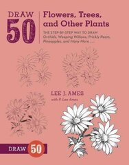 Draw 50 Flowers, Trees, and Other Plants: The Step-by-Step Way to Draw Orchids, Weeping Willows, Prickly Pears, Pineapples, and Many More... цена и информация | Книги для подростков и молодежи | kaup24.ee