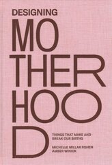 Designing Motherhood: Things that Make and Break Our Births hind ja info | Ühiskonnateemalised raamatud | kaup24.ee