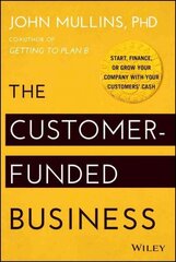 Customer-Funded Business: Start, Finance, or Grow Your Company with Your Customers' Cash hind ja info | Majandusalased raamatud | kaup24.ee