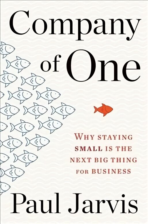 Company of One: Why Staying Small Is the Next Big Thing for Business hind ja info | Majandusalased raamatud | kaup24.ee