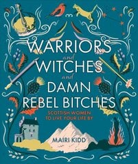 Warriors and Witches and Damn Rebel Bitches: Scottish women to live your life by цена и информация | Исторические книги | kaup24.ee