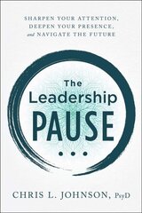 Leadership Pause: Sharpen Your Attention, Deepen Your Presence, and Navigate the Future цена и информация | Книги по экономике | kaup24.ee