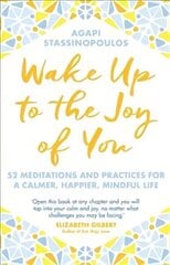 Wake Up To The Joy Of You: 52 Meditations And Practices For A Calmer, Happier, Mindful Life hind ja info | Eneseabiraamatud | kaup24.ee