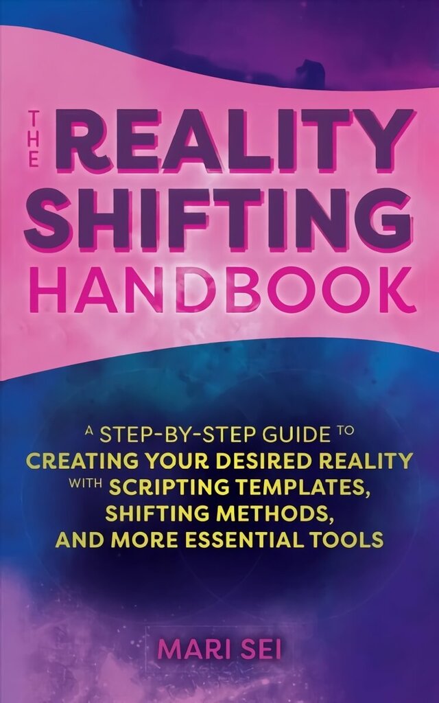 Reality Shifting Handbook: A Step-by-Step Guide to Creating Your Desired Reality with Scripting Templates, Shifting Methods, and More Essential Tools hind ja info | Eneseabiraamatud | kaup24.ee