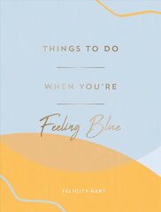 Things to Do When You're Feeling Blue: Self-Care Ideas to Make Yourself Feel Better цена и информация | Самоучители | kaup24.ee