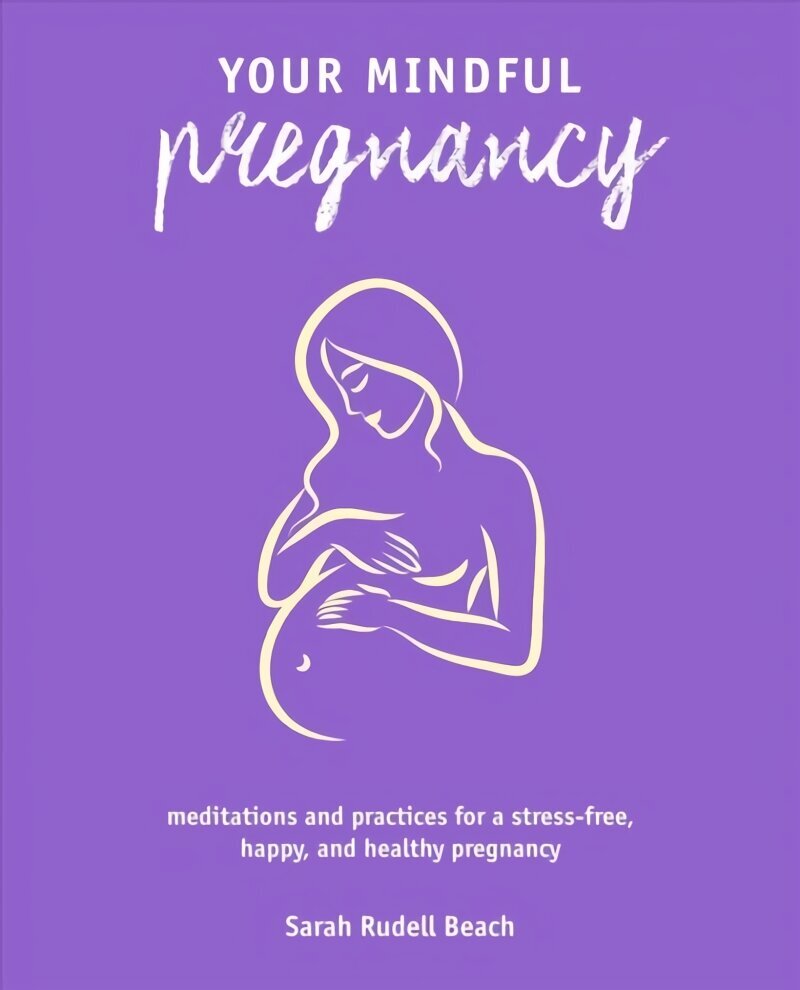 Your Mindful Pregnancy: Meditations and Practices for a Stress-Free, Happy, and Healthy Pregnancy hind ja info | Eneseabiraamatud | kaup24.ee