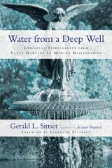 Water from a Deep Well - Christian Spirituality from Early Martyrs to Modern   Missionaries: Christian Spirituality from Early Martyrs to Modern Missionaries цена и информация | Духовная литература | kaup24.ee