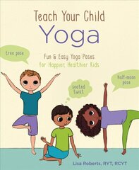 Teach Your Child Yoga: Fun & Easy Yoga Poses for Happier, Healthier Kids hind ja info | Eneseabiraamatud | kaup24.ee