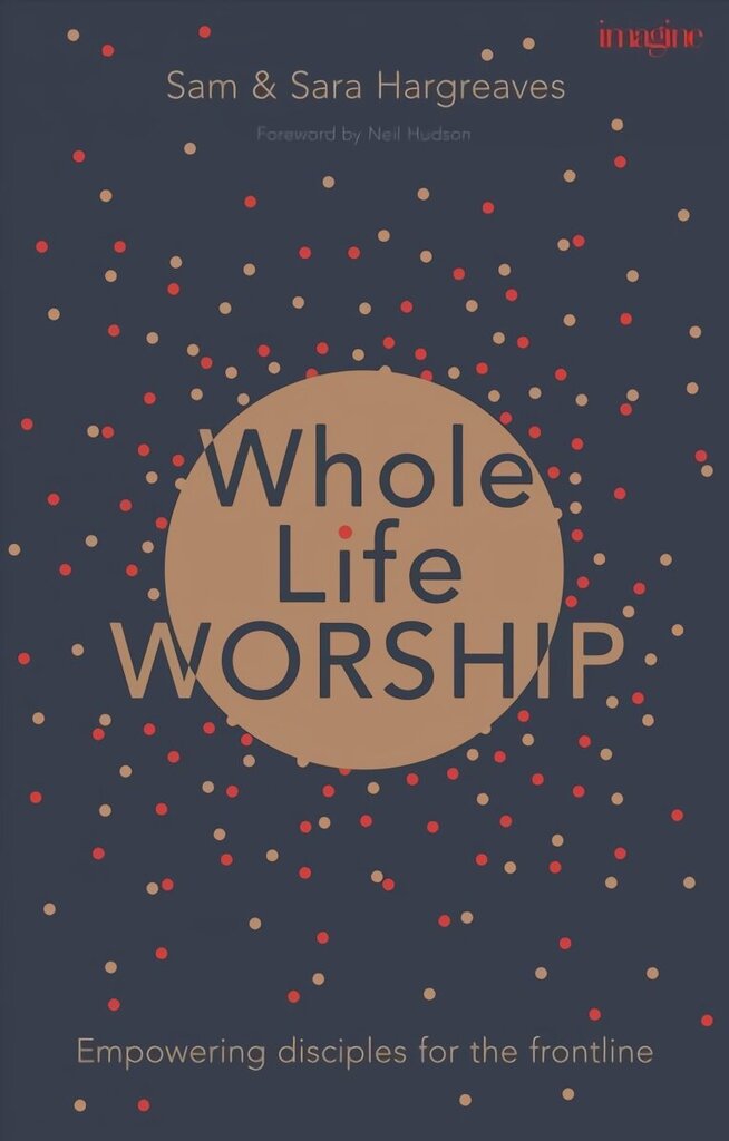 Whole Life Worship: Empowering Disciples For The Frontline цена и информация | Usukirjandus, religioossed raamatud | kaup24.ee