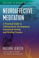 Neuroaffective Meditation: A Practical Guide to Lifelong Brain Development, Emotional Growth, and Healing Trauma hind ja info | Eneseabiraamatud | kaup24.ee