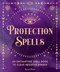 Protection Spells: An Enchanting Spell Book to Clear Negative Energy, Volume 1 hind ja info | Eneseabiraamatud | kaup24.ee